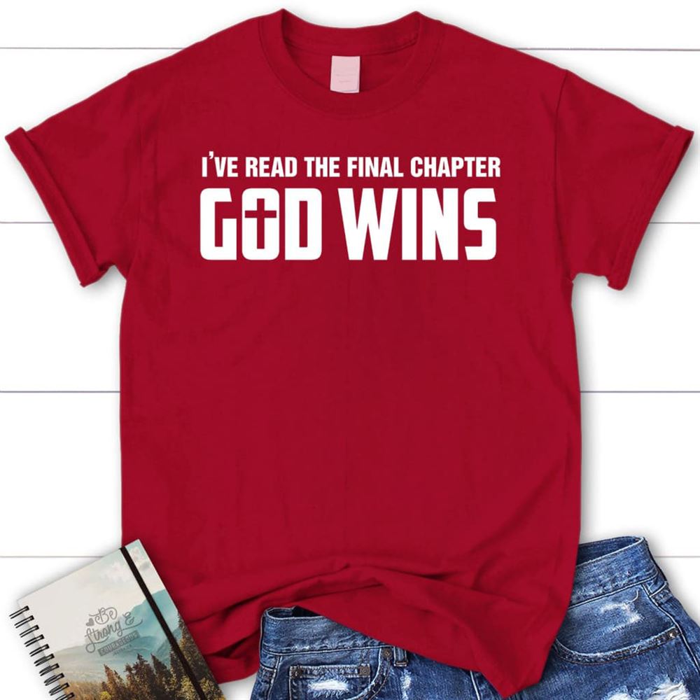 I'Ve Read The Final Chapter God Wins Christian T Shirt, Blessed T Shirt, Bible T shirt, T shirt Women