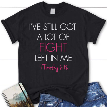 I'Ve Still Got A Lot Of Fight Left In Me 1 Timothy 612 Womens Christian T Shirt, Blessed T Shirt, Bible T shirt, T shirt Women