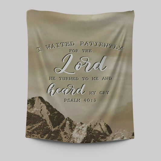 I Waited Patiently For The Lord He Turned To Me And Heard My Cry Psalm 401 Tapestry Prints - Bible Verse Wall Decor