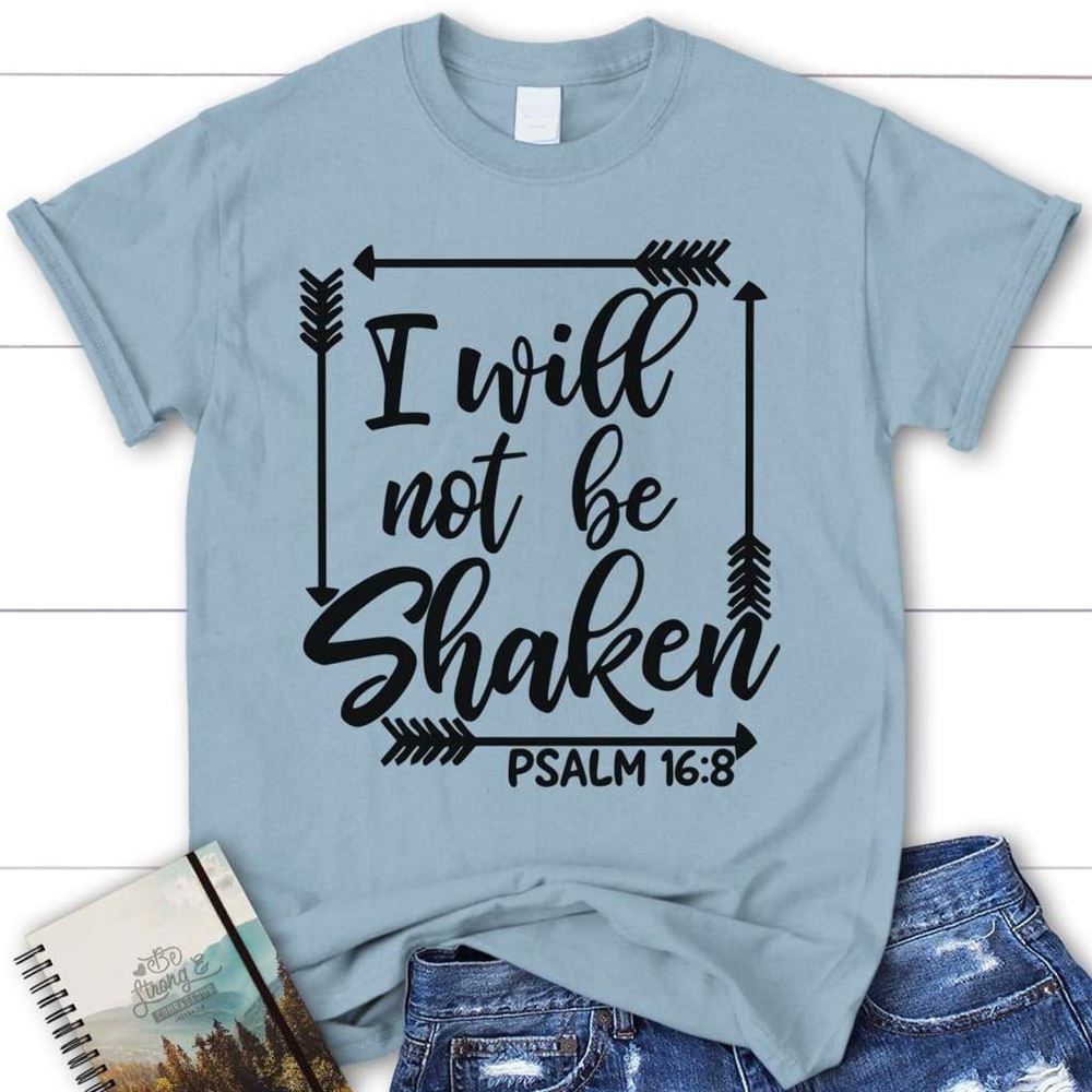 I Will Not Be Shaken Psalm 168 Christian T Shirt, Blessed T Shirt, Bible T shirt, T shirt Women