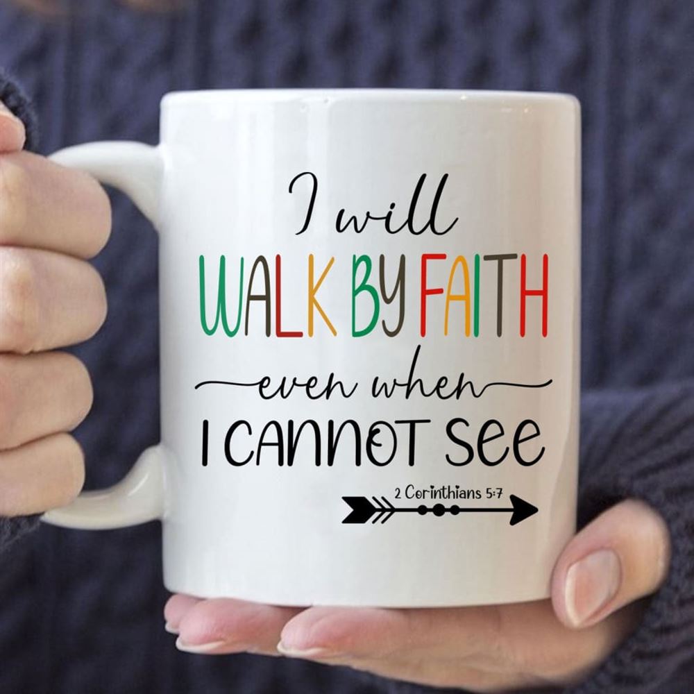 I Will Walk By Faith Even When I Cannot See Christian Coffee Mug, Christian Mug, Bible Mug, Faith Gift, Encouragement Gift