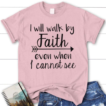 I Will Walk By Faith Even When I Cannot See Christian T Shirt, Blessed T Shirt, Bible T shirt, T shirt Women