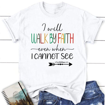 I Will Walk By Faith Even When I Cannot See T Shirt, Christian T Shirts, Blessed T Shirt, Bible T shirt, T shirt Women