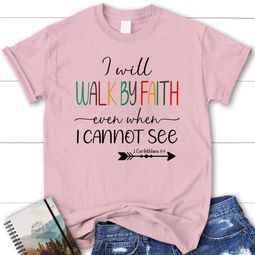 I Will Walk By Faith Even When I Cannot See T Shirt, Christian T Shirts, Blessed T Shirt, Bible T shirt, T shirt Women