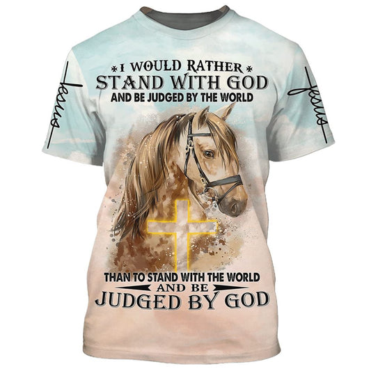 I Would Rather Stand With God And Be Judge By The World Horse All Over Print 3D T-Shirt, Gift For Christian, Jesus Shirt