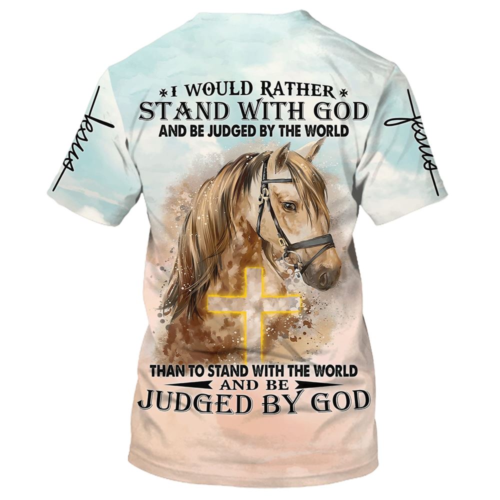 I Would Rather Stand With God And Be Judge By The World Horse All Over Print 3D T-Shirt, Gift For Christian, Jesus Shirt