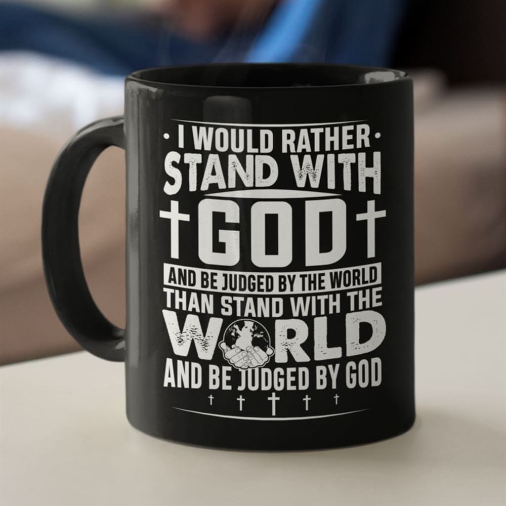 I Would Rather Stand With God And Be Judged By World Coffee Mug, Christian Mug, Bible Mug, Faith Gift, Encouragement Gift
