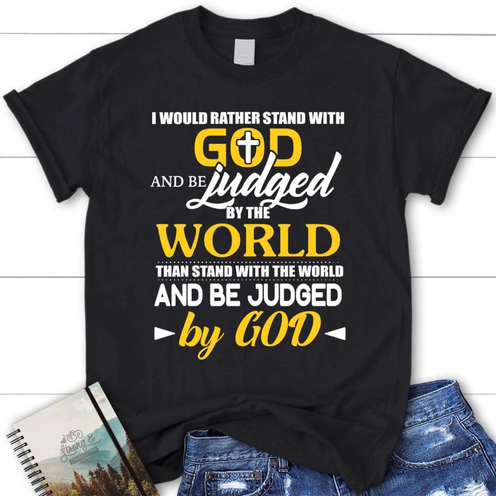 I Would Rather Stand With God Christian T Shirt, Blessed T Shirt, Bible T shirt, T shirt Women