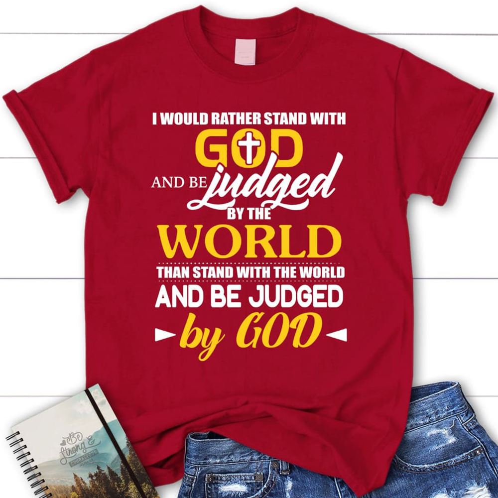 I Would Rather Stand With God Christian T Shirt, Blessed T Shirt, Bible T shirt, T shirt Women