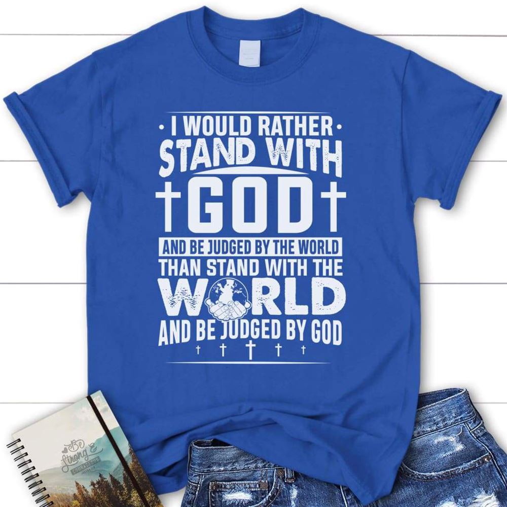 I Would Rather Stand With God Women Christian T Shirt, Blessed T Shirt, Bible T shirt, T shirt Women