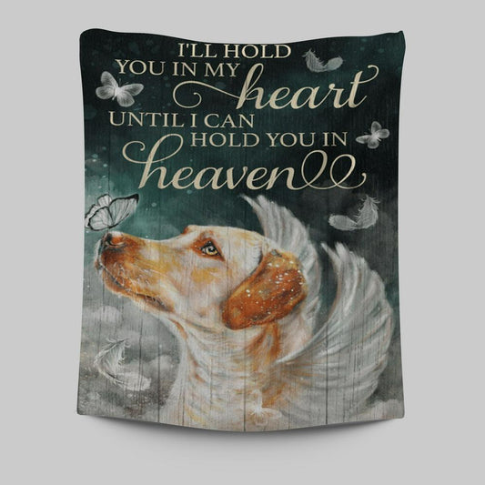 I'll Hold You In My Heart Until I Can Hold You In Heaven Labrador Retriever Tapestry - Christian Wall Art Decor - Religious Tapestries Wall Hanging Prints