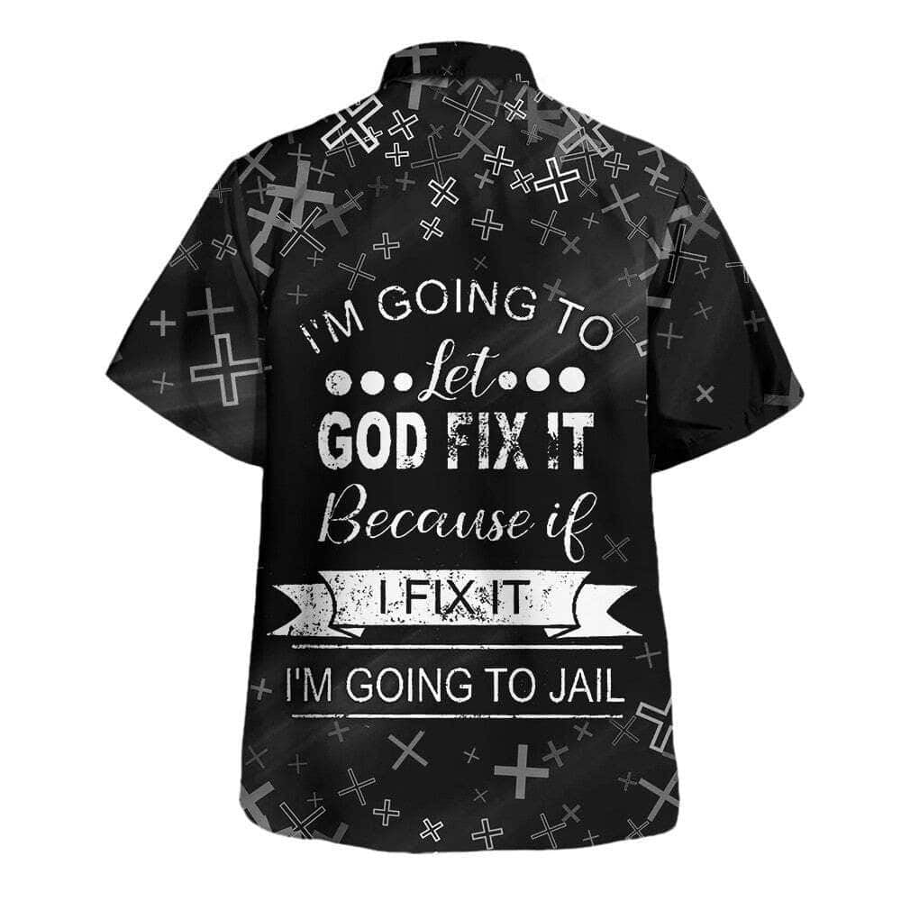 I'm Going To Let God Fix It Because If I Fix It I'm Going To Jail Hawaiian Shirt For Men, Christian Hawaiian Shirt, Gift For Christian
