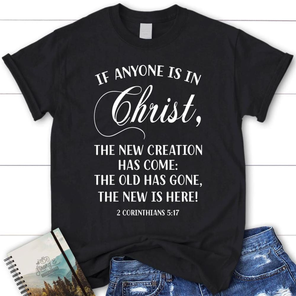 If Anyone Is In Christ 2 Corinthians 517 Christian T Shirt, Blessed T Shirt, Bible T shirt, T shirt Women