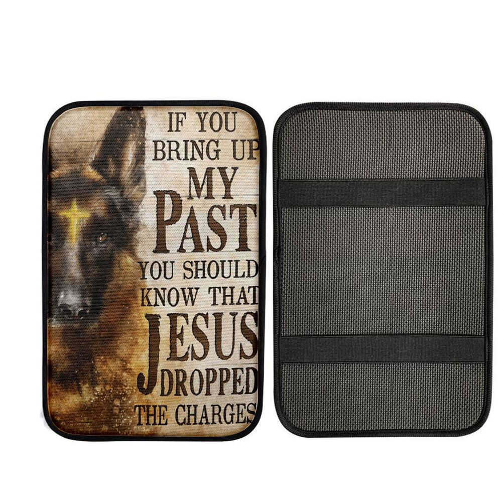 If You Bring Up My Past You Should Know That Jesus Dropped The Charges German Shepherd Car Center Console Cover
