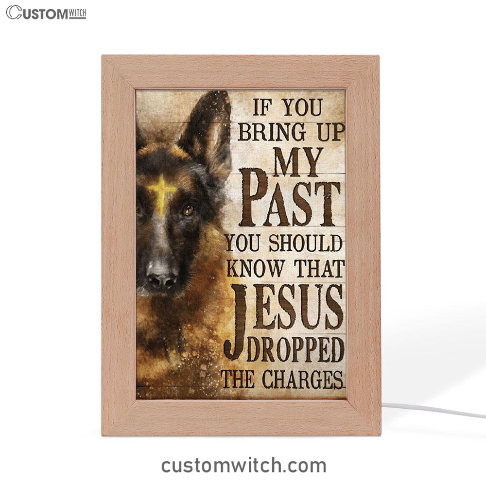 If You Bring Up My Past You Should Know That Jesus Dropped The Charges German Shepherd Frame Lamp Art - Christian Art Decor