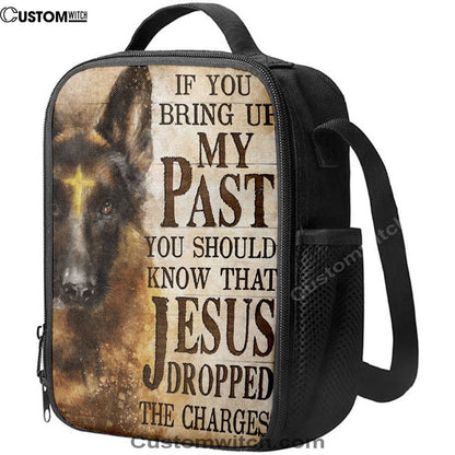 If You Bring Up My Past You Should Know That Jesus Dropped The Charges German Shepherd Lunch Bag, Christian Lunch Bag For School, Picnic