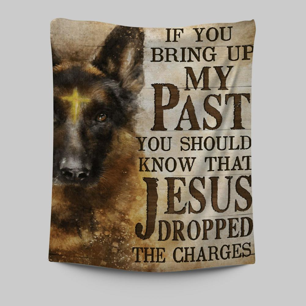 If You Bring Up My Past You Should Know That Jesus Dropped The Charges German Shepherd Tapestry Wall Art - Christian Wall Art Decor