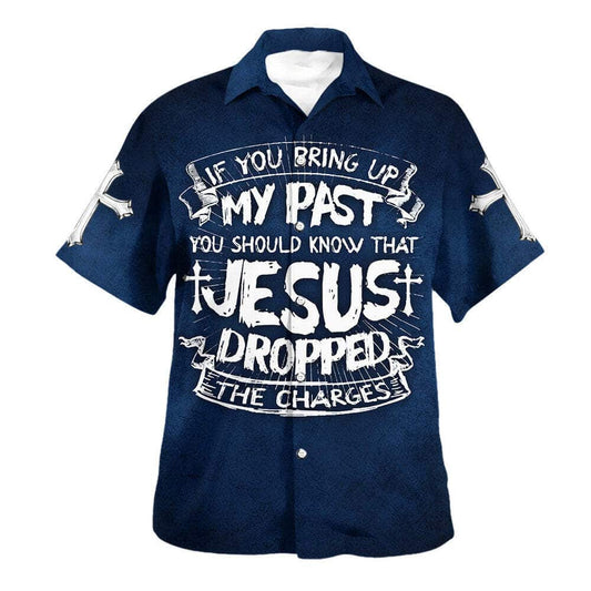 If You Bring Up My Past You Should Know That Jesus Dropped The Charges Hawaiian Shirt For Men, Christian Hawaiian Shirt, Gift For Christian
