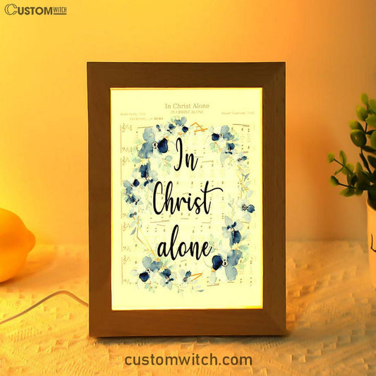 In Christ Alone - Christian Hymns Frame Lamp Prints - Bible Verse Decor - Scripture Art