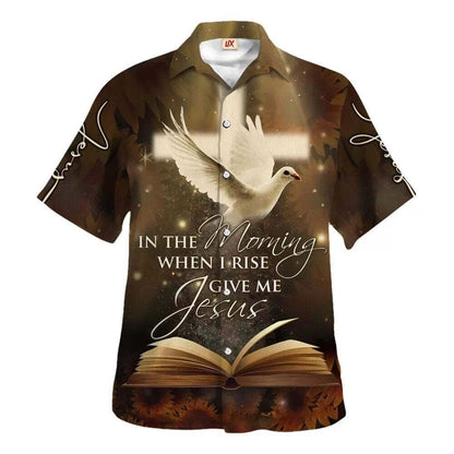 In The Morning When I Rise Give Me Jesus Hawaiian Shirt For Men, Christian Hawaiian Shirt, Gift For Christian