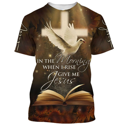 In The Morning When I Rise Give Me Jesus Homing Pigeon All Over Print 3D T-Shirt, Gift For Christian, Jesus Shirt