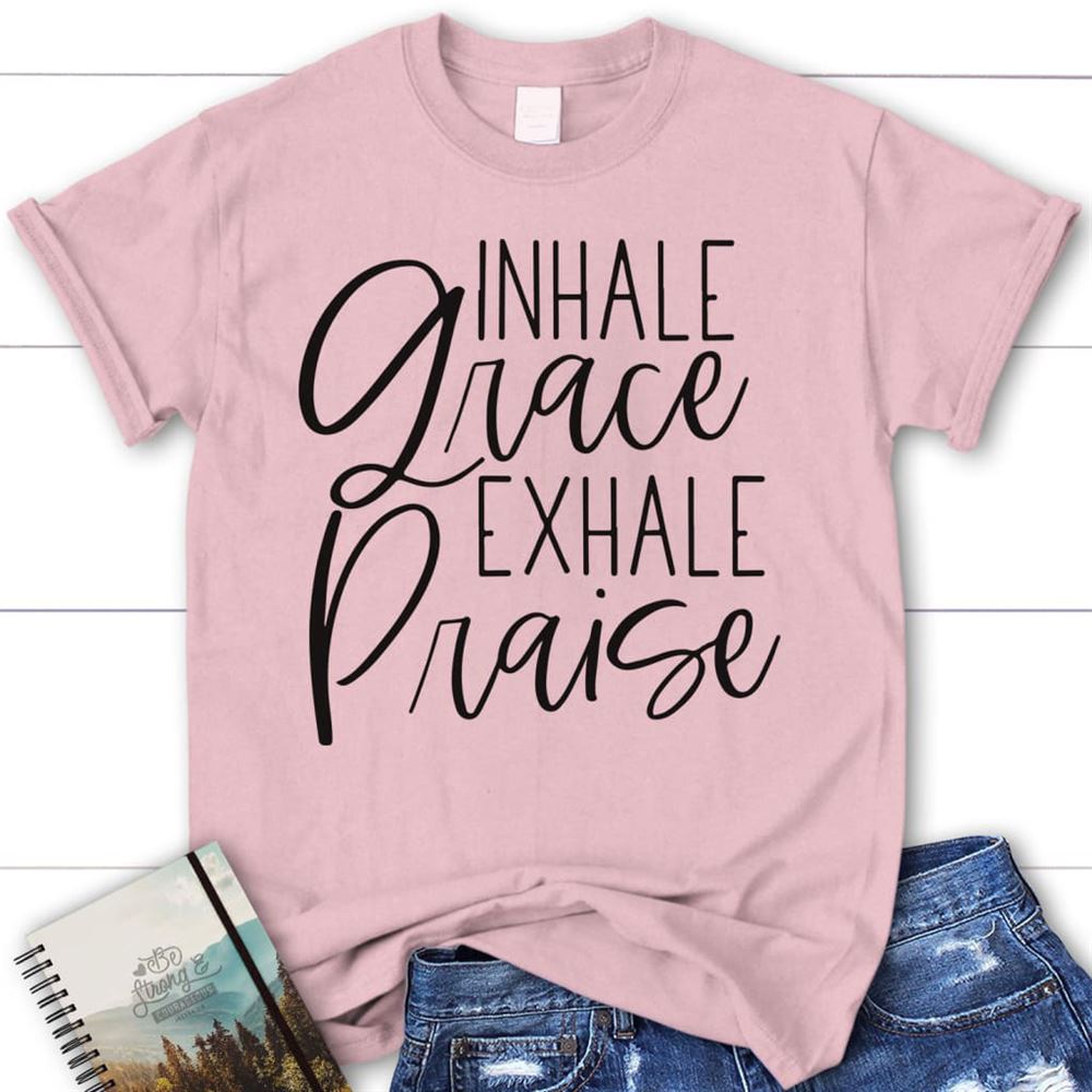 Inhale Grace Exhale Praise Womens Christian T Shirt, Blessed T Shirt, Bible T shirt, T shirt Women