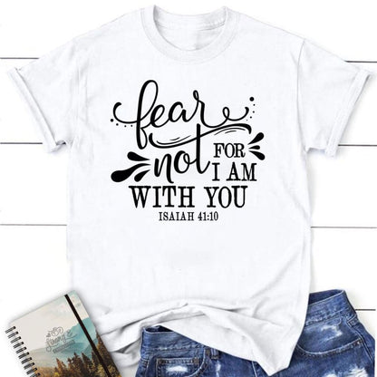 Isaiah 4110 Fear Not For I Am With You T Shirt, Blessed T Shirt, Bible T shirt, T shirt Women