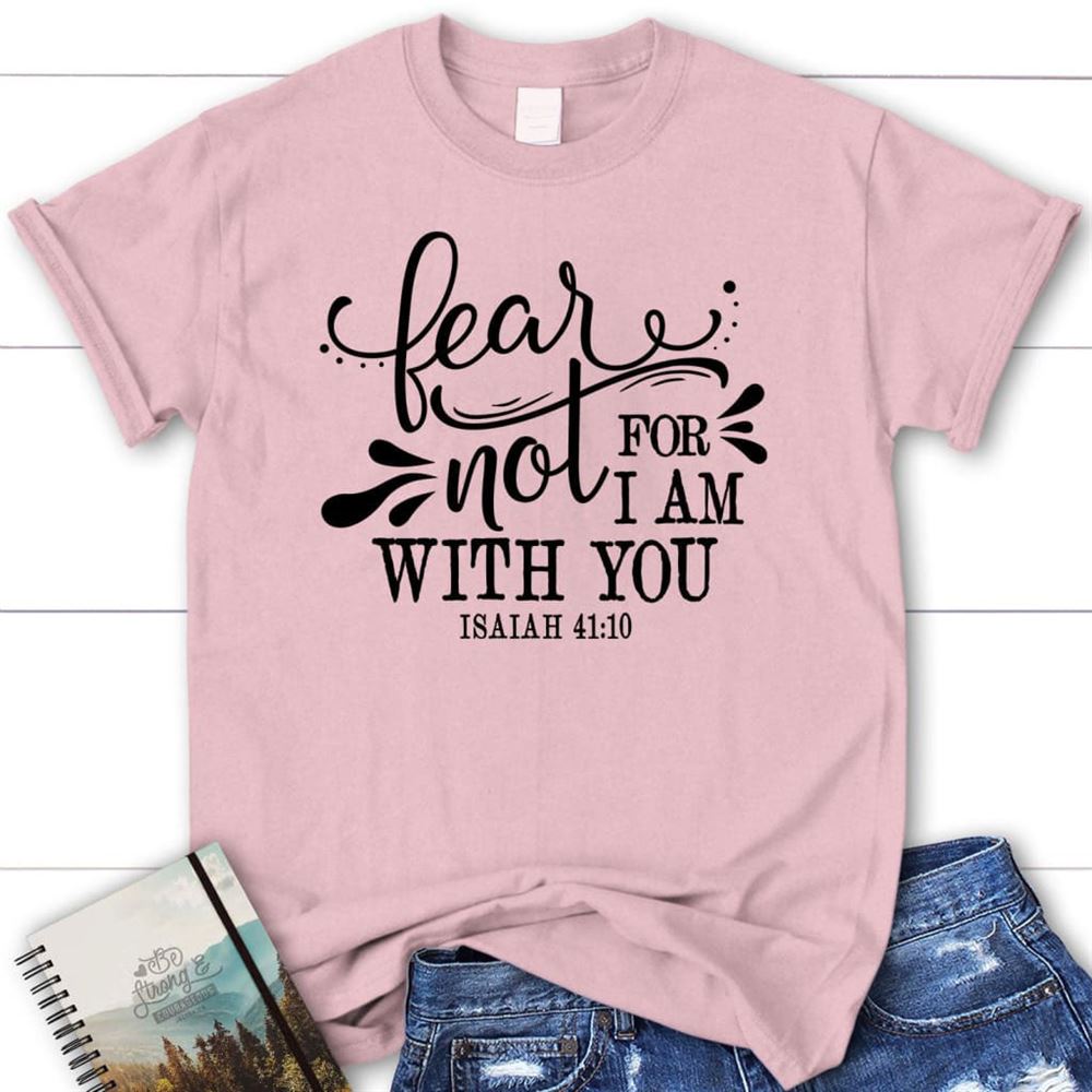 Isaiah 4110 Fear Not For I Am With You T Shirt, Blessed T Shirt, Bible T shirt, T shirt Women