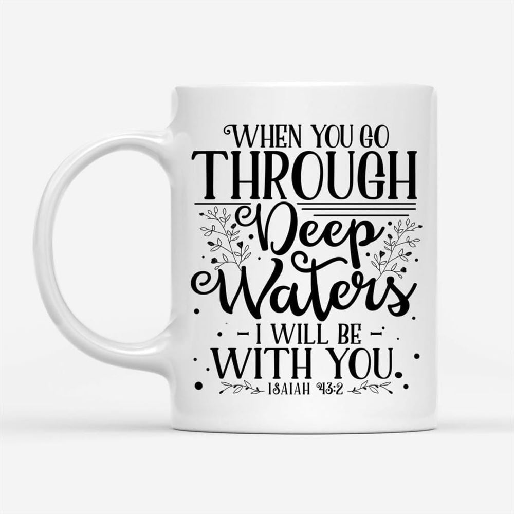 Isaiah 432 When You Go Through Deep Waters Coffee Mug, Christian Mug, Bible Mug, Faith Gift, Encouragement Gift