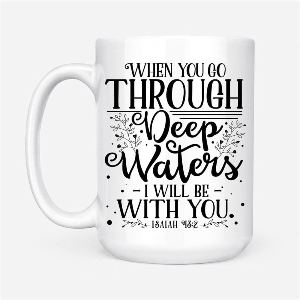 Isaiah 432 When You Go Through Deep Waters Coffee Mug, Christian Mug, Bible Mug, Faith Gift, Encouragement Gift