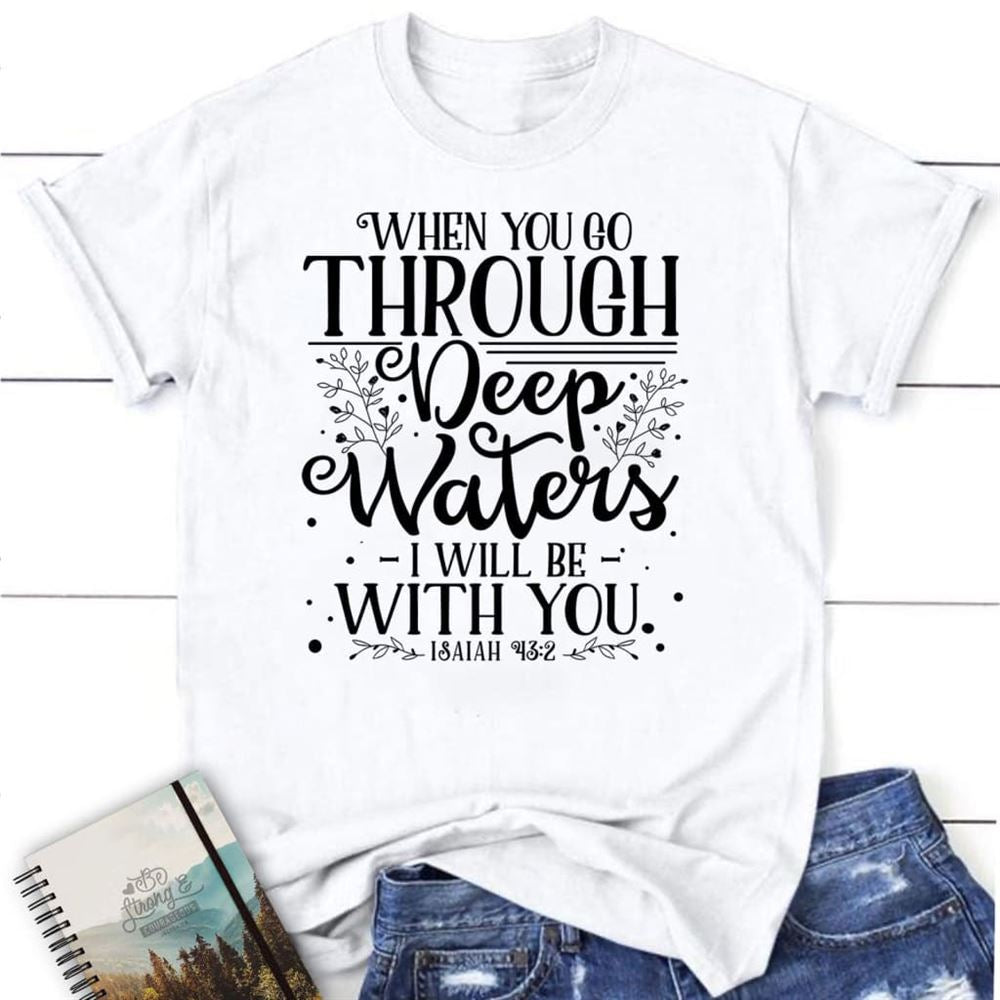 Isaiah 432 When You Go Through Deep Waters T Shirt, Blessed T Shirt, Bible T shirt, T shirt Women