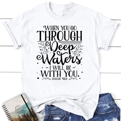 Isaiah 432 When You Go Through Deep Waters T Shirt, Blessed T Shirt, Bible T shirt, T shirt Women