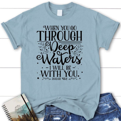 Isaiah 432 When You Go Through Deep Waters T Shirt, Blessed T Shirt, Bible T shirt, T shirt Women