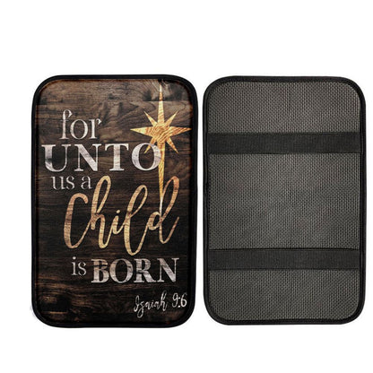 Isaiah 96 For Unto Us A Child Is Born Christmas Car Center Console Cover, Christ Car Armrest Accessories