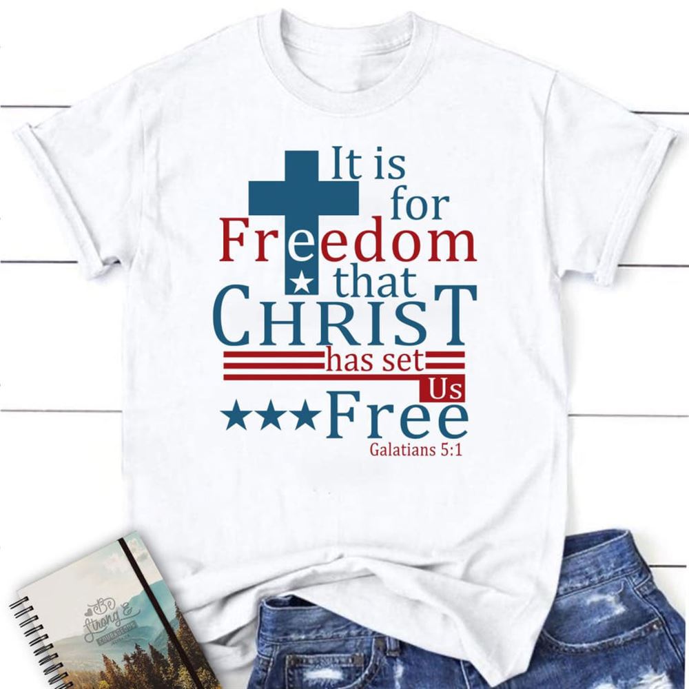 It Is For Freedom That Christ Has Set Us Free T Shirt, Blessed T Shirt, Bible T shirt, T shirt Women