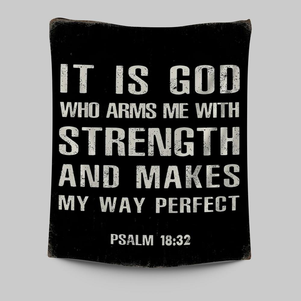 It Is God Who Arms Me With Strength And Makes My Way Perfect Psalm 18 32 Tapestry Prints