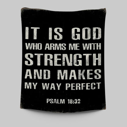 It Is God Who Arms Me With Strength And Makes My Way Perfect Psalm 18 32 Tapestry Prints