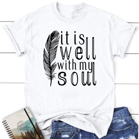 It Is Well With My Soul, Feather, T Shirt, Blessed T Shirt, Bible T shirt, T shirt Women