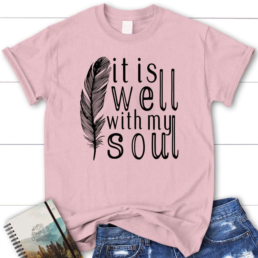 It Is Well With My Soul, Feather, T Shirt, Blessed T Shirt, Bible T shirt, T shirt Women