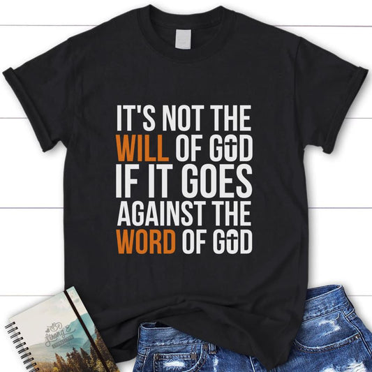It's Not The Will Of God If It Goes Against The Word Of God Womens Christian T Shirt, Blessed T Shirt, Bible T shirt, T shirt Women
