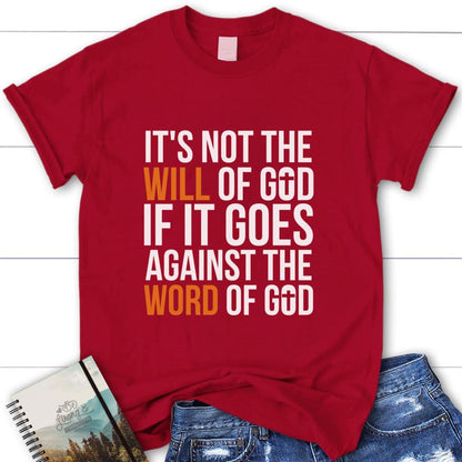 It's Not The Will Of God If It Goes Against The Word Of God Womens Christian T Shirt, Blessed T Shirt, Bible T shirt, T shirt Women