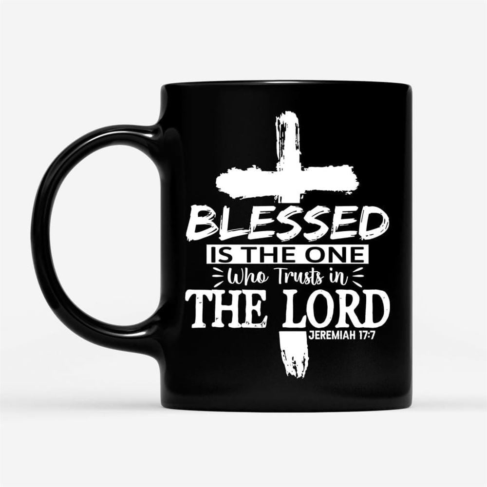 Jeremiah 177 Blessed Is The One Who Trusts In The Lord Coffee Mug, Christian Mug, Bible Mug, Faith Gift, Encouragement Gift