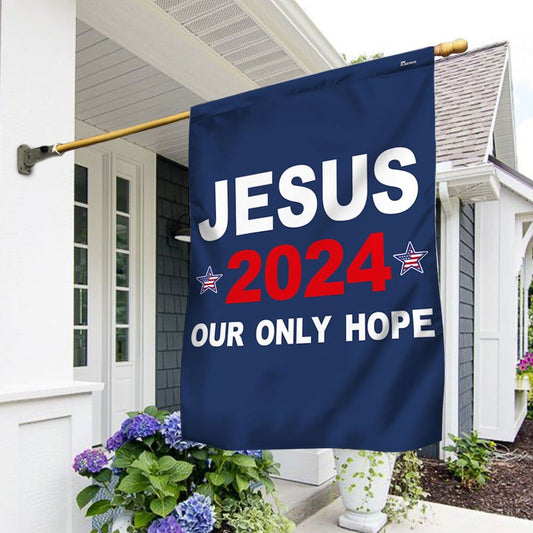 Jesus 2024 Our Only Hope Flag, Christian House Flag, Christian Flag, Scripture Flag, Garden Banner