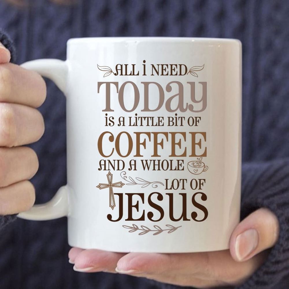 Jesus And Coffee Mug, All I Need Today Is A Little Bit Of Coffee And A Whole Lot Of Jesus, Christian Mug, Bible Mug, Faith Gift, Encouragement Gift