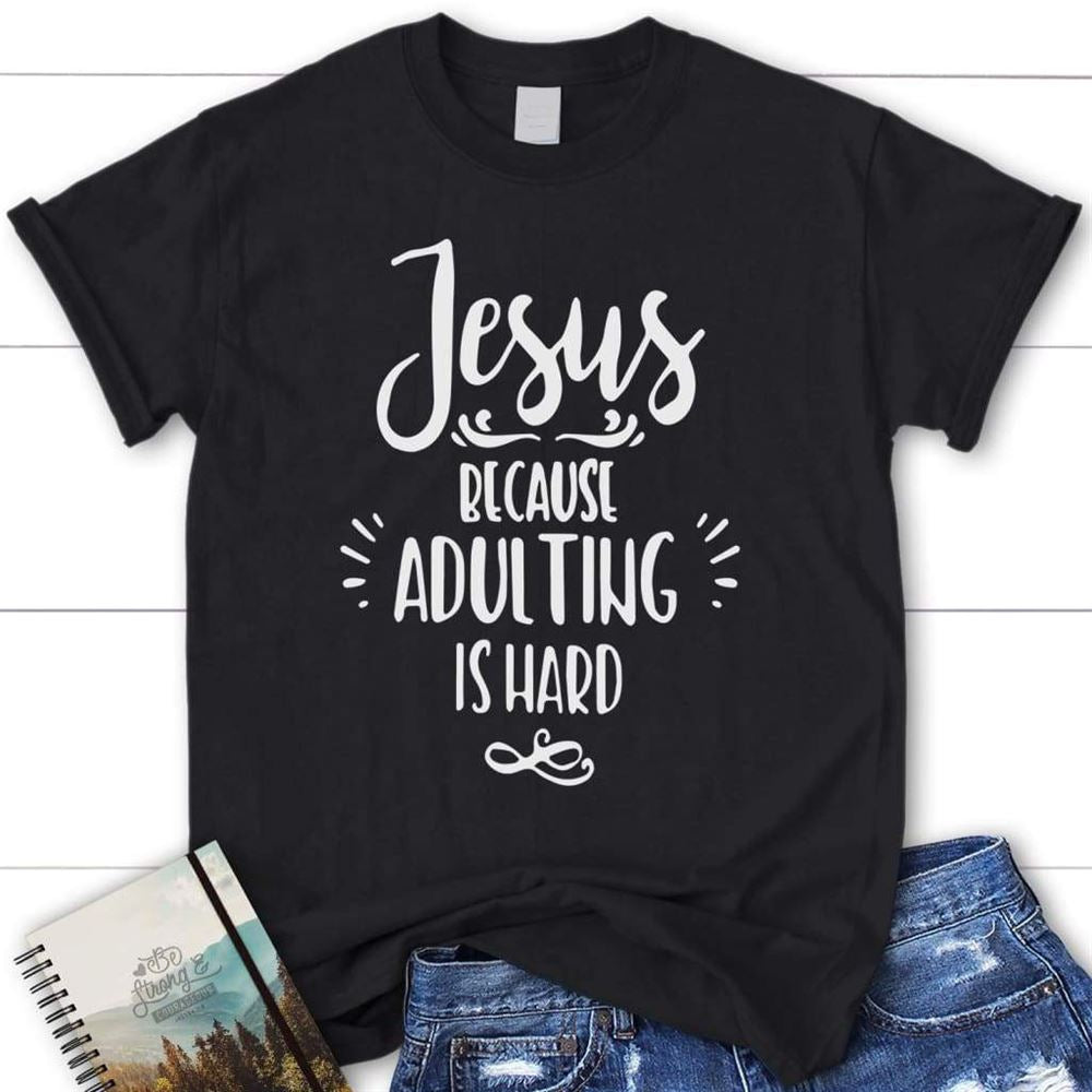 Jesus Because Adulting Is Hard Womens Christian T Shirt, Blessed T Shirt, Bible T shirt, T shirt Women