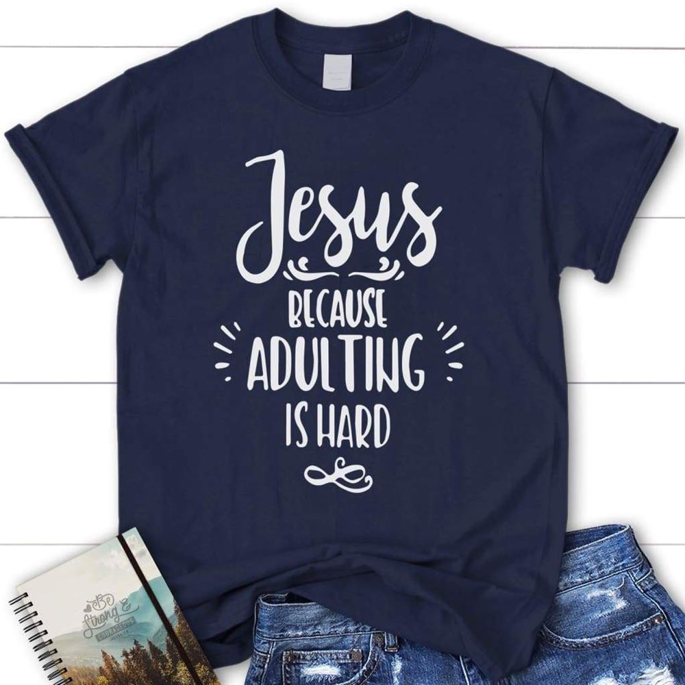 Jesus Because Adulting Is Hard Womens Christian T Shirt, Blessed T Shirt, Bible T shirt, T shirt Women