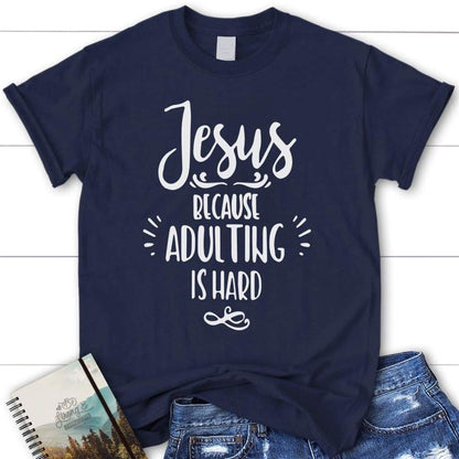 Jesus Because Adulting Is Hard Womens Christian T Shirt, Blessed T Shirt, Bible T shirt, T shirt Women