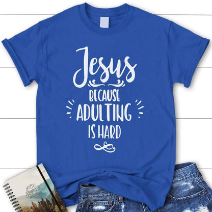 Jesus Because Adulting Is Hard Womens Christian T Shirt, Blessed T Shirt, Bible T shirt, T shirt Women