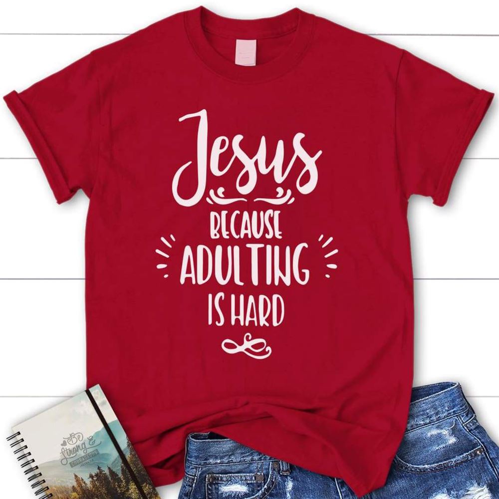 Jesus Because Adulting Is Hard Womens Christian T Shirt, Blessed T Shirt, Bible T shirt, T shirt Women