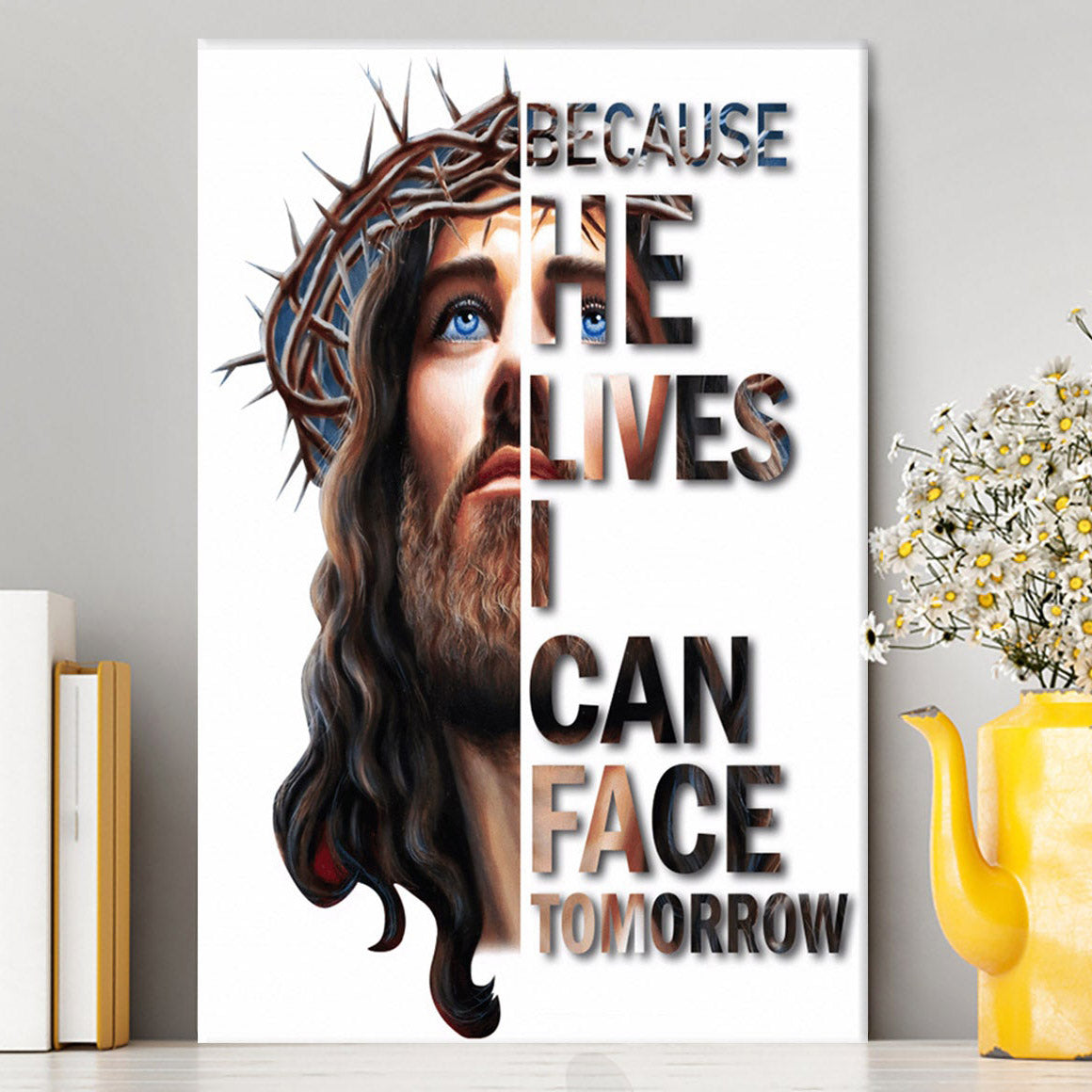 Jesus Because He Lives I Can Face Tomorrow Canvas Prints - Jesus Christ Canvas Art - Christian Wall Decor